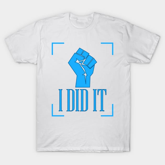 I DID IT T-Shirt by Tees4Chill